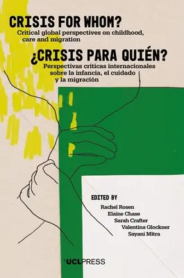 Crisis ¿para quién?: Perspectivas críticas globales sobre la infancia, el cuidado y la migración - Crisis for Whom?: Critical Global Perspectives on Childhood, Care, and Migration