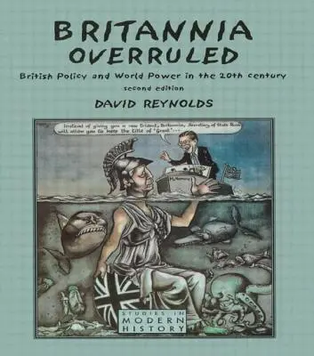 Britannia Overruled: Política británica y poder mundial en el siglo XX - Britannia Overruled: British Policy and World Power in the Twentieth Century