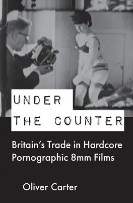 Bajo el mostrador: El comercio británico de películas pornográficas duras de 8 mm. - Under the Counter: Britain's Trade in Hardcore Pornographic 8mm Films