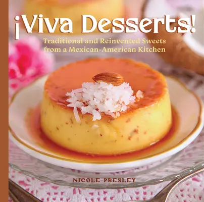 ¡Viva los postres! Dulces tradicionales y reinventados de una cocina mexicano-americana - Viva Desserts!: Traditional and Reinvented Sweets from a Mexican-American Kitchen