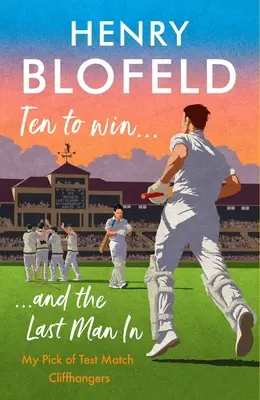 Diez para ganar... y el último hombre: Mi selección de cliffhangers de partidos de prueba - Ten to Win . . . and the Last Man in: My Pick of Test Match Cliffhangers