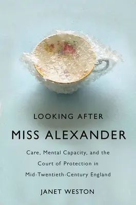 Looking After Miss Alexander: Cuidados, capacidad mental y el Tribunal de Protección en la Inglaterra de mediados del siglo XX - Looking After Miss Alexander: Care, Mental Capacity, and the Court of Protection in Mid-Twentieth-Century England