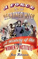 Fuerza a tener en cuenta - Historia del Instituto de la Mujer - Force To Be Reckoned With - A History of the Women's Institute