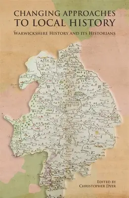 Enfoques cambiantes de la historia local: La historia de Warwickshire y sus historiadores - Changing Approaches to Local History: Warwickshire History and Its Historians