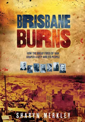 Arde Brisbane: Cómo los grandes incendios de 1864 dieron forma a una ciudad y a su gente - Brisbane Burns: How the Great Fires of 1864 Shaped a City and Its People