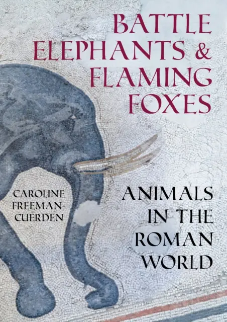 Elefantes de batalla y zorros en llamas - Los animales en el mundo romano - Battle Elephants and Flaming Foxes - Animals in the Roman World