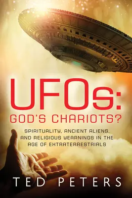 Ufos: ¿Los carros de Dios? Espiritualidad, alienígenas ancestrales y anhelos religiosos en la era de los extraterrestres - Ufos: God's Chariots?: Spirituality, Ancient Aliens, and Religious Yearnings in the Age of Extraterrestrials