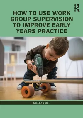 Cómo utilizar la supervisión de grupos de trabajo para mejorar la práctica en la primera infancia - How to Use Work Group Supervision to Improve Early Years Practice