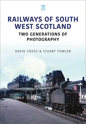 Ferrocarriles del suroeste de Escocia: Dos generaciones de fotografía - Railways of South West Scotland: Two Generations of Photography