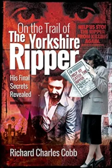 Tras la pista del Destripador de Yorkshire: sus últimos secretos al descubierto - On the Trail of the Yorkshire Ripper: His Final Secrets Revealed