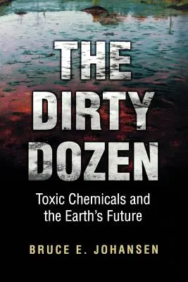 La docena sucia: Los productos químicos tóxicos y el futuro de la Tierra - The Dirty Dozen: Toxic Chemicals and the Earth's Future