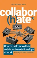 Colabor(h)ate: Cómo construir increíbles relaciones de colaboración en el trabajo (aunque prefieras trabajar solo) - Collabor(h)ate: How to Build Incredible Collaborative Relationships at Work (Even If You'd Rather Work Alone)