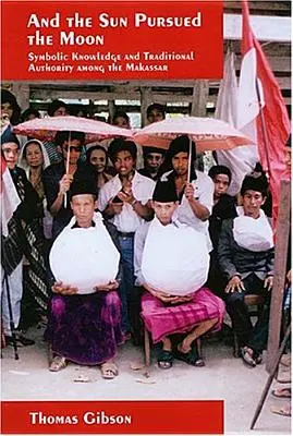 Y el sol persiguió a la luna: Conocimiento simbólico y autoridad tradicional entre los makassar - And the Sun Pursued the Moon: Symbolic Knowledge and Traditional Authority Among the Makassar