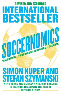 Soccernomics (Edición Mundial 2022): Por qué ganan Francia y Alemania, por qué empieza a hacerlo Inglaterra y por qué pierde el resto del mundo - Soccernomics (2022 World Cup Edition) - Why France and Germany Win, Why England is Starting to and Why the Rest of the World Loses