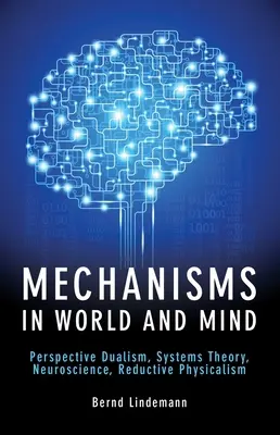 Mecanismos en el mundo y la mente: Dualismo perspectivo, teoría de sistemas, neurociencia, fisicalismo reductor - Mechanisms in World and Mind: Perspective Dualism, Systems Theory, Neuroscience, Reductive Physicalism