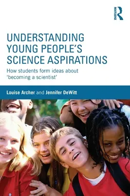 Comprender las aspiraciones científicas de los jóvenes: Cómo se forman los estudiantes la idea de «convertirse en científicos - Understanding Young People's Science Aspirations: How students form ideas about 'becoming a scientist'