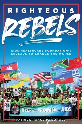 Righteous Rebels [Edición revisada]: La cruzada de la AIDS Healthcare Foundation para cambiar el mundo - Righteous Rebels [Revised Edition]: AIDS Healthcare Foundation's Crusade to Change the World