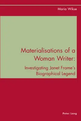 Materializaciones de una escritora: investigación de la leyenda biográfica de Janet Frame - Materialisations of a Woman Writer; Investigating Janet Frame's Biographical Legend