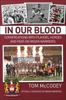 En nuestra sangre: Conversaciones con jugadores, héroes y aficionados sobre los Wigan Warriors - In Our Blood: Conversations with Players, Heroes and Fans on Wigan Warriors