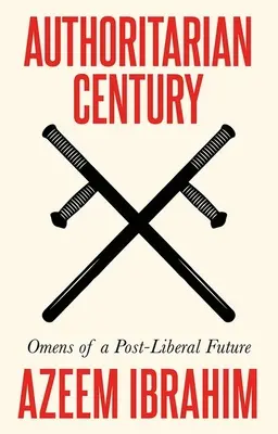 El siglo autoritario: Presagios de un futuro posliberal - Authoritarian Century: Omens of a Post-Liberal Future