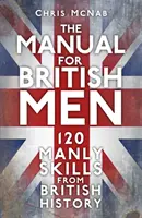 Manual para hombres británicos: 120 habilidades varoniles de la historia británica - The Manual for British Men - 120 Manly Skills from British History