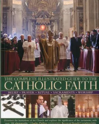 Guía ilustrada completa de la fe católica: Examina las Instituciones de la Iglesia y Explora el Significado de los Sacramentos, con Ov - The Complete Illustrated Guide to the Catholic Faith: Examines the Institutions of the Church and Explores the Significance of the Sacraments, with Ov