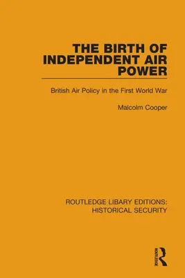 El nacimiento del poder aéreo independiente: la política aérea británica en la Primera Guerra Mundial - The Birth of Independent Air Power: British Air Policy in the First World War