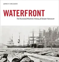 Waterfront - La historia marítima ilustrada del Gran Vancouver - Waterfront - The Illustrated Maritime History of Greater Vancouver