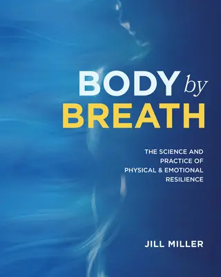 El cuerpo por la respiración: La ciencia y la práctica de la resistencia física y emocional - Body by Breath: The Science and Practice of Physical and Emotional Resilience