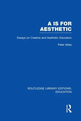 AA Is for Aesthetic (Rle Edu K): Ensayos sobre educación creativa y estética - AA Is for Aesthetic (Rle Edu K): Essays on Creative and Aesthetic Education