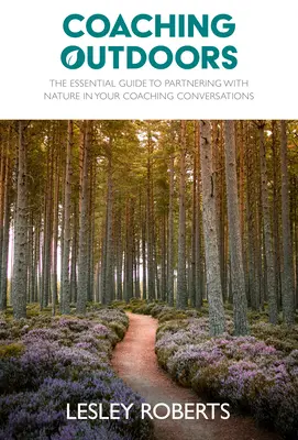 Coaching al aire libre: La guía esencial para asociarse con la naturaleza en sus conversaciones de coaching - Coaching Outdoors: The Essential Guide to Partnering with Nature in Your Coaching Conversations