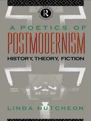 Poética del posmodernismo: historia, teoría, ficción - A Poetics of Postmodernism: History, Theory, Fiction