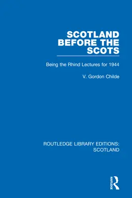 Escocia antes de los escoceses: Las conferencias Rhind de 1944 - Scotland Before the Scots: Being the Rhind Lectures for 1944