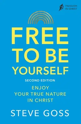 Libérate para ser tú mismo, Segunda edición: Disfruta de tu verdadera naturaleza en Cristo - Free to Be Yourself, Second Edition: Enjoy Your True Nature in Christ