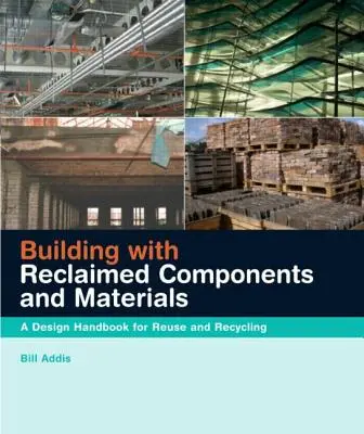 Construir con componentes y materiales recuperados: Manual de diseño para la reutilización y el reciclaje - Building with Reclaimed Components and Materials: A Design Handbook for Reuse and Recycling