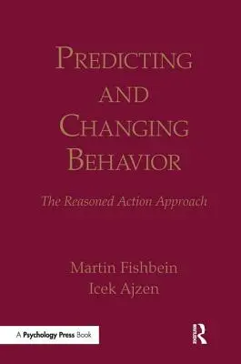 Predicción y cambio de comportamiento: El enfoque de la acción razonada - Predicting and Changing Behavior: The Reasoned Action Approach
