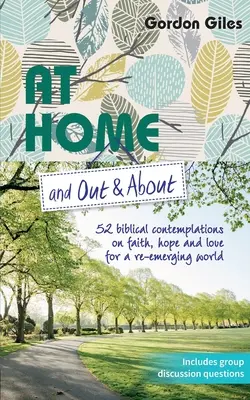 En casa y fuera de casa: 52 contemplaciones bíblicas sobre la fe, la esperanza y el amor para un mundo que resurge - At Home and Out and About: 52 biblical contemplations on faith, hope and love for a re-emerging world