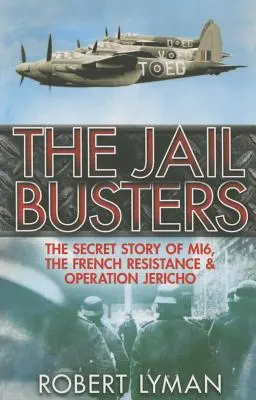 The Jail Busters: La historia secreta del Mi6, la Resistencia francesa y la Operación Jericó - The Jail Busters: The Secret Story of Mi6, the French Resistance and Operation Jericho