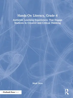 Alfabetización Práctica, Grado 4: Experiencias de aprendizaje auténticas que involucran a los estudiantes en el pensamiento creativo y crítico - Hands-On Literacy, Grade 4: Authentic Learning Experiences That Engage Students in Creative and Critical Thinking