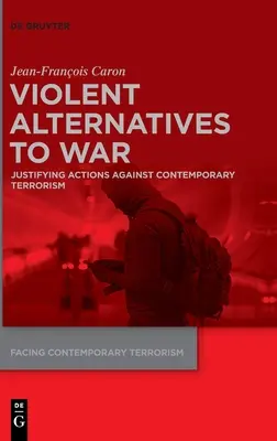 Alternativas violentas a la guerra: Justificación de las acciones contra el terrorismo contemporáneo - Violent Alternatives to War: Justifying Actions Against Contemporary Terrorism