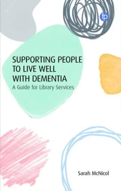 Cómo ayudar a las personas a vivir bien con demencia: Guía para los servicios bibliotecarios - Supporting People to Live Well with Dementia: A Guide for Library Services