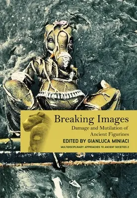 Rompiendo imágenes: Daño y mutilación de figurillas antiguas - Breaking Images: Damage and Mutilation of Ancient Figurines