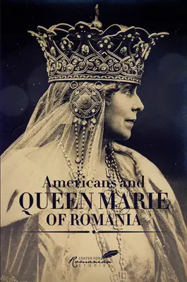 Estadounidenses y la Reina María de Rumanía: Una selección de documentos - Americans & Queen Marie of Romania: A Selection of Documents