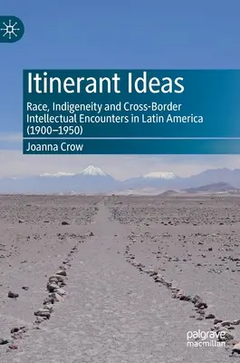 Ideas itinerantes: Raza, indigenismo y encuentros intelectuales transfronterizos en América Latina (1900-1950) - Itinerant Ideas: Race, Indigeneity and Cross-Border Intellectual Encounters in Latin America (1900-1950)