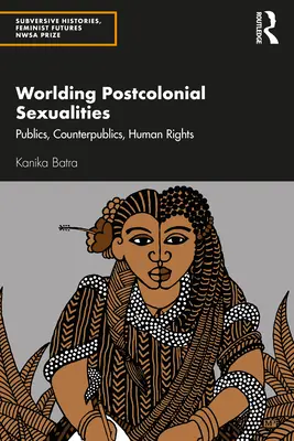 Worlding Postcolonial Sexualities: Públicos, contrapúblicos, derechos humanos - Worlding Postcolonial Sexualities: Publics, Counterpublics, Human Rights