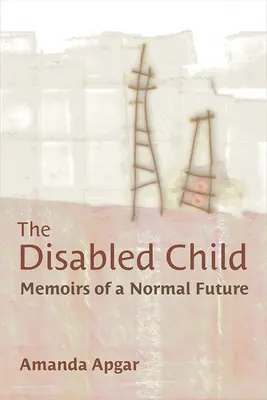 El niño discapacitado: Memorias de un futuro normal - The Disabled Child: Memoirs of a Normal Future
