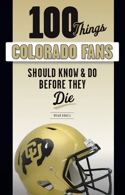 100 cosas que los aficionados de Colorado deberían saber y hacer antes de morir - 100 Things Colorado Fans Should Know & Do Before They Die