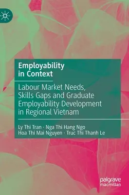 La empleabilidad en su contexto: Necesidades del mercado laboral, carencias de cualificaciones y desarrollo de la empleabilidad de los titulados en la región de Vietnam - Employability in Context: Labour Market Needs, Skills Gaps and Graduate Employability Development in Regional Vietnam