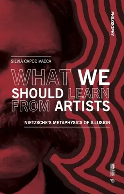 Lo que debemos aprender de los artistas: La metafísica de la ilusión de Nietzsche - What We Should Learn from Artists: Nietzsche's Metaphysics of Illusion