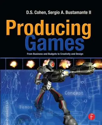 Producción de juegos: Del negocio y los presupuestos a la creatividad y el diseño - Producing Games: From Business and Budgets to Creativity and Design